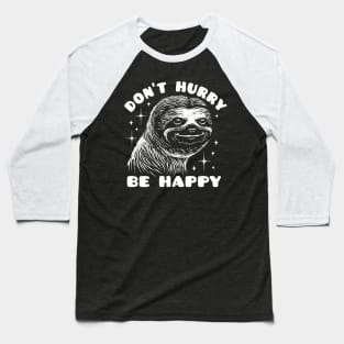 Happy Sloth - Don't Hurry Be Happy Baseball T-Shirt